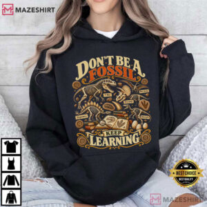 Dinosaur Skeletons Don't Be A Fossil Keep Learning Science Teacher T Shirt (4)