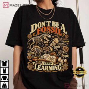 Dinosaur Skeletons Don’t Be A Fossil Keep Learning Science Teacher T-Shirt