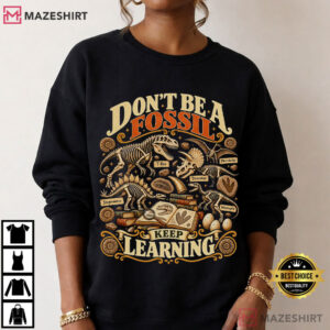 Dinosaur Skeletons Don't Be A Fossil Keep Learning Science Teacher T Shirt (3)
