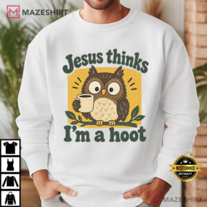 Jesus Thinks I'm A Hoot Owl Joke Funny Christian Religious Humor T Shir