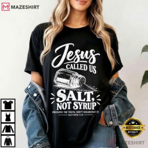 Jesus Called Us Salt Not Syrup Matthew 513 Christian T Shirt (1)