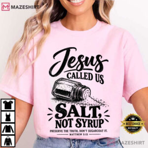 Jesus Called Us Salt Not Syrup Matthew 513 Christian T Shirt (2)