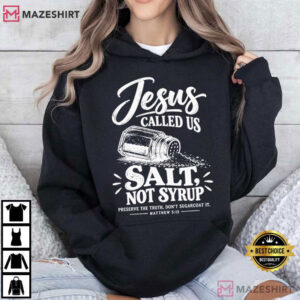 Jesus Called Us Salt Not Syrup Matthew 513 Christian T Shirt (3)