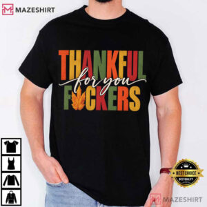 Thankful For You Fuckers Funny Thanksgiving T Shirt (2)